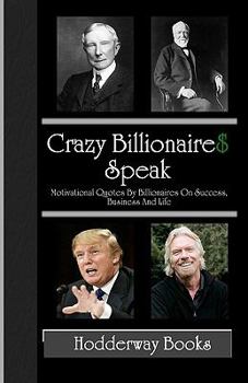 Paperback Crazy Billionaires Speak: Motivational Quotes By Billionaires On Success, Business And Life Book