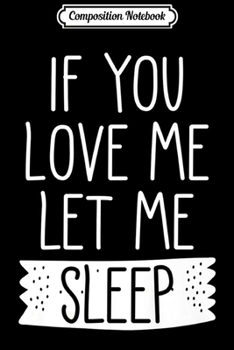 Paperback Composition Notebook: If you love me let me sleep Premium Journal/Notebook Blank Lined Ruled 6x9 100 Pages Book