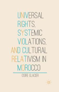 Paperback Universal Rights, Systemic Violations, and Cultural Relativism in Morocco Book