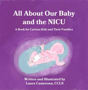 All About Our Baby and the NICU: A Book for Curious Kids and Their Families