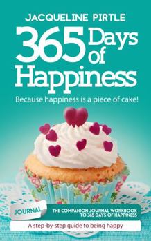 Paperback 365 Days of Happiness - Because happiness is a piece of cake: The companion journal workbook to 365 Days of Happiness Book