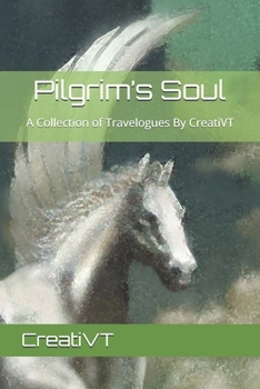 Pilgrim’s Soul: A Collection of Travelogues By CreatiVT