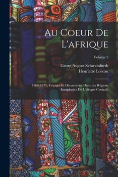 Paperback Au Coeur De L'afrique: 1868-1871, Voyages Et Découvertes Dans Les Régions Inexplorées De L'afrique Centrale; Volume 2 [French] Book