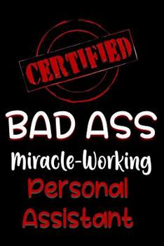 Paperback Certified Bad Ass Miracle-Working Personal Assistant: Funny Gift Notebook for Employee, Coworker or Boss Book