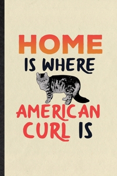 Paperback Home Is Where American Curl Is: Funny Blank Lined Notebook/ Journal For Pet Kitten Cat, American Curl Cat Owner, Inspirational Saying Unique Special B Book