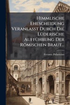Paperback Himmlische Ehescheidung Veranlasst Durch Die Luderische Auffuhrung Der Romischen Braut... [German] Book
