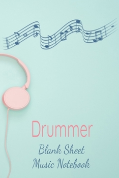 Drummer Blank Sheet Music Notebook: Musician Composer Gift. Pretty Music Manuscript Paper For Writing And Note Taking / Composition Books Gifts For Musicians.(120 Blank Sheet Music Pages - 6x9 Inches)