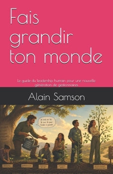 Paperback Fais grandir ton monde: Le guide du leadership humain pour une nouvelle génération de gestionnaires [French] Book