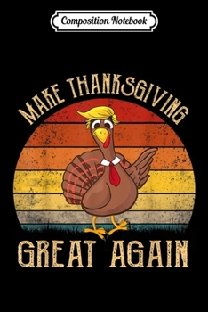 Composition Notebook: Turkey Trump Make Thanksgiving Great Again vintage  Journal/Notebook Blank Lined Ruled 6x9 100 Pages