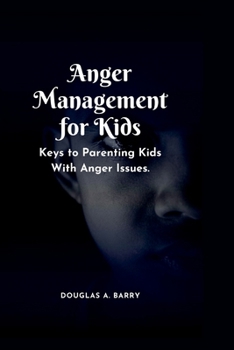 Paperback Anger Management for Kids: Keys to Parenting Kids With Anger Issues. Book