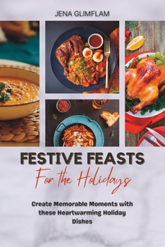 Paperback Festive Feasts For The Holidays: Create Memorable Moments With These Heartwarming Holiday Dishes Book