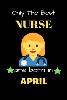 Paperback Only The Best Nurse Are Born in April: Blank Line Notebook for Nurse Funny Gift Notebook for Man and Women Book