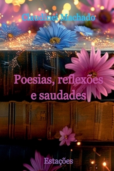 Poesias, Reflexões E Saudades