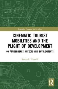 Hardcover Cinematic Tourist Mobilities and the Plight of Development: On Atmospheres, Affects, and Environments Book