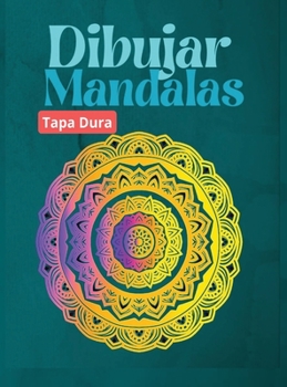 Dibujar Mandalas, TAPA DURA: Para principiantes, f�cil de dibujar Mandalas - Pintar y colorear el dise�o - M�s de 100 p�ginas de dibujo de mandalas - Aliviar el estr�s