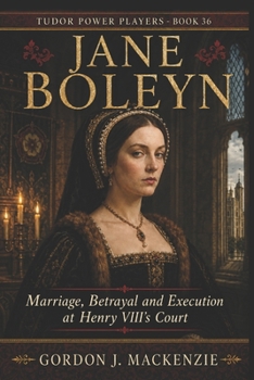 Jane Boleyn: Marriage, Betrayal and Execution at Henry VIII’s Court (Tudor Power Players)