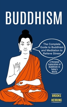 Paperback Buddhism: The Complete Guide to Buddhism and Meditation to Relieve Stress (A Personal Exploration of Buddhism in Today's World) Book