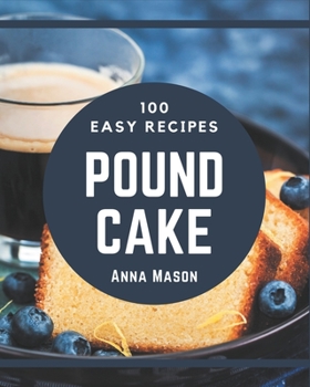 Paperback 100 Easy Pound Cake Recipes: Easy Pound Cake Cookbook - All The Best Recipes You Need are Here! Book