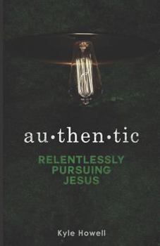 Paperback Authentic: Relentlessly Pursuing Jesus Book