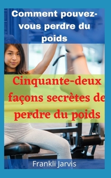 Comment pouvez-vous perdre du poids: Cinquante-deux fa?ons secr?tes de perdre du poids