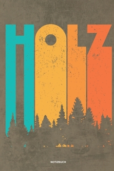 Holz - Notizbuch: Für Holzfäller, Holzliebhaber | Notizbuch Tagebuch ... | Holzfäller, Waldarbeiter & Förster Geschenk Holz Wald Motorsäge Fans Notebook (German Edition)