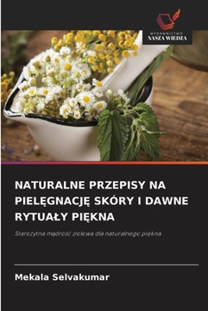Naturalne Przepisy Na PielEgnacjE Skóry I Dawne Rytualy PiEkna (Polish Edition)