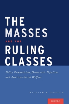 The Masses Are the Ruling Classes: Policy Romanticism, Democratic Populism, and Social Welfare in America
