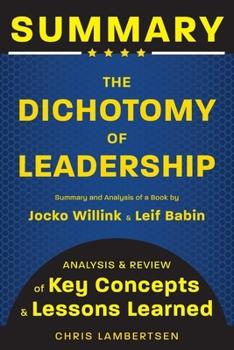 Paperback Summary of The Dichotomy of Leadership: Balancing the Challenges of Extreme Ownership to Lead and Win (Analysis and Review of Key Concepts and Lessons Book