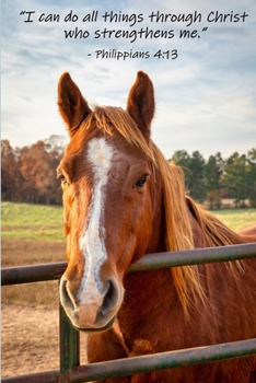 Philippians 4: 13 Scripture Journal: 120 page, 6 x 9, ruled, no content, verse footer, original quarter horse photograph by author on cover, paperback prayer journal