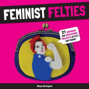 Paperback Feminist Felties: 21 Inspiring and Empowering Projects in Felt and Fabric Book