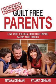 Paperback Guilt Free Parents: Love your children, build your empire, satisfy your desires Book