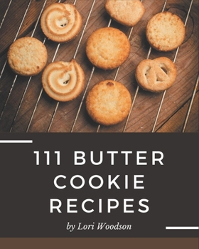 Paperback 111 Butter Cookie Recipes: A Butter Cookie Cookbook Everyone Loves! Book