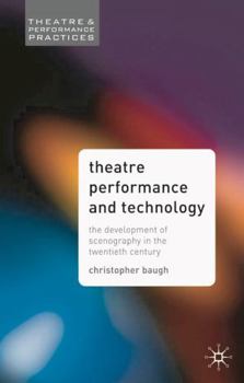 Paperback Theatre, Performance and Technology: The Development of Scenography in the Twentieth Century Book