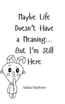 Paperback Maybe Life Doesn't Have a Meaning... But I'm Still Here Book