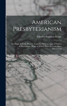 Hardcover American Presbyterianism: Its Origin & Early History: Together With an App. of Letters & Documents, Many of Which Have Recently Been Discovered Book