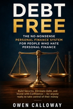 Debt Free: The No-Nonsense Personal Finance System for People Who Hate Personal Finance Build Security, Eliminate Debt, and Invest with Confidence - for anyone ready to take control of their money