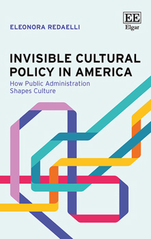 Hardcover Invisible Cultural Policy in America: How Public Administration Shapes Culture Book