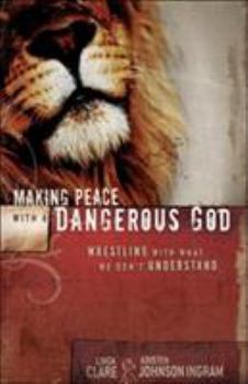 Paperback Making Peace with a Dangerous God: Wrestling with What We Don't Understand Book