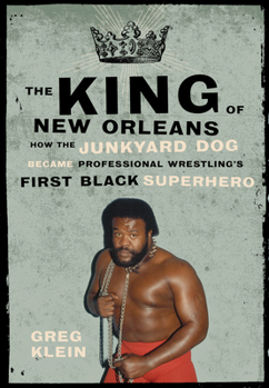 Paperback The King of New Orleans: How the Junkyard Dog Became Professional Wrestling's First Black Superstar Book
