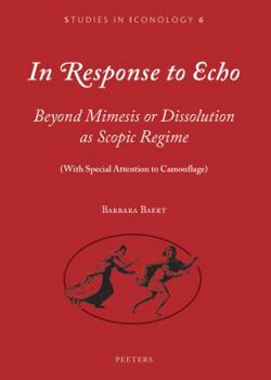 Paperback In Response to Echo: Beyond Mimesis or Dissolution as Scopic Regime (with Special Attention to Camouflage) Book