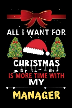 Paperback All I want for Christmas is more time with my Manager: Christmas Gift for Manager Lovers, Manager Lovers Journal / Notebook / Diary / Thanksgiving & C Book