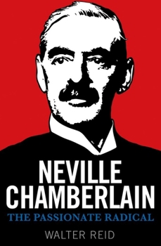 Hardcover Neville Chamberlain: The Passionate Radical Book
