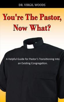 Paperback You're The Pastor, Now What?: A Helpful Guide for Pastor's Transitioning Into an Existing Congregation Book