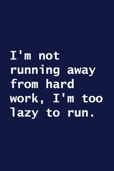 I'm Not Running Away from Hard Work, I'm Too Lazy to Run : Lined Notebook