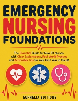Paperback Emergency Nursing Foundations: The Essential Guide for New ER Nurses with Clear Explanations, Real-World Practice and Actionable Tips for Your First Y Book