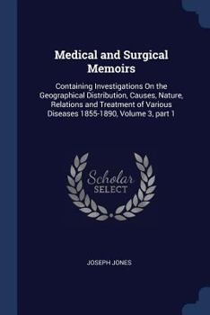 Paperback Medical and Surgical Memoirs: Containing Investigations On the Geographical Distribution, Causes, Nature, Relations and Treatment of Various Disease Book