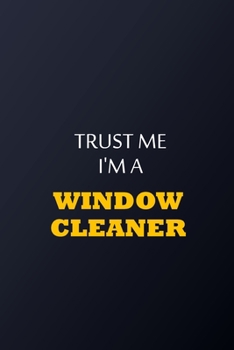 Trust Me I'm A Window cleaner Notebook -  Funny Window cleaner Gift: Lined Notebook / Journal Gift, 100 Pages, 6x9, Soft Cover, Matte Finish