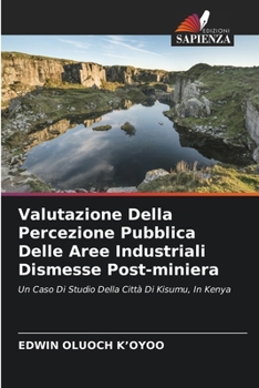 Valutazione Della Percezione Pubblica Delle Aree Industriali Dismesse Post-miniera (Italian Edition)