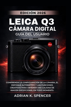 Manual de usuario de la cámara digital Leica Q3 (Edición 2026): Comprenda la configuración de la cámara, el enfoque automático y las funciones ... de imagen excepcional (Spanish Edition)