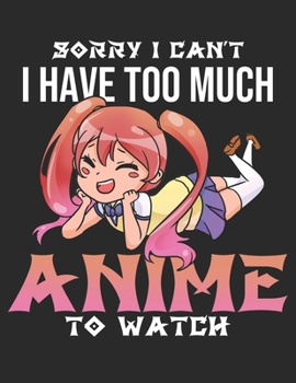 Sorry I Cant I Have too Much Anime too Watch: 8,5x11 Blanko Sketch Pad for Anime Manga Kawaii Otaku Drawing Sketching or Doodling – Comic Cartoon Senpai Hentai